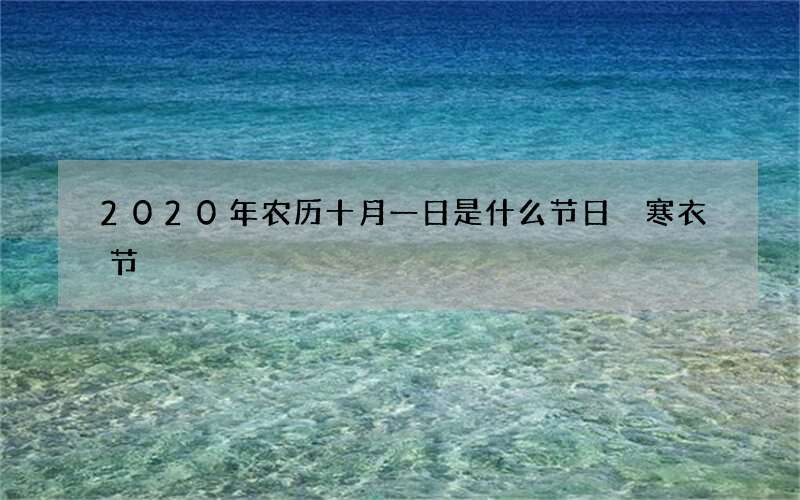 2020年农历十月一日是什么节日 寒衣节